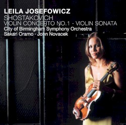 Violin Concerto no. 1 / Violin Sonata by Shostakovich ;   Leila Josefowicz ,   City of Birmingham Symphony Orchestra ,   Sakari Oramo ,   John Novacek