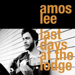 Last Days at the Lodge by Amos Lee