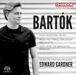 Four Orchestral Pieces / Music for Strings, Percussion and Celesta / Suite from The Miraculous Mandarin by Bartók ;   Edward Gardner ,   Melbourne Symphony Orchestra