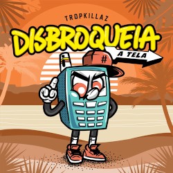 Disbroqueia a Tela by Tropkillaz