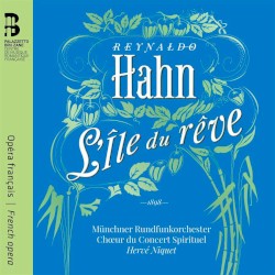 L’île du rêve by Reynaldo Hahn ;   Münchner Rundfunkorchester ,   Chœur du Concert Spirituel ,   Hervé Niquet