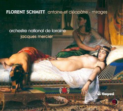 Antoine et Cléopâtre / Mirages by Florent Schmitt ;   Orchestre National de Lorraine ,   Jacques Mercier