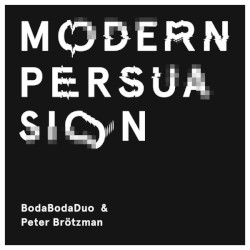 Modern Persuasion by BodaBodaDuo  &   Peter Brötzmann