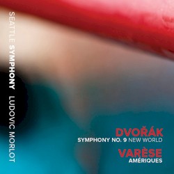 Dvořák: Symphony No. 9, New World / Varèse: Amériques by Dvořák ,   Varèse ;   Seattle Symphony ,   Ludovic Morlot