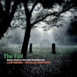The Fall / Dennis Johnson's November Deconstructed by Lustmord  +   Nicolas Horvath