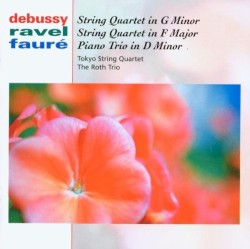 Debussy: String Quartet in G minor / Ravel: String Quartet in F major / Fauré: Piano Trio in D minor by Claude Debussy ,   Maurice Ravel ,   Gabriel Fauré ;   Tokyo String Quartet ,   The Roth Trio