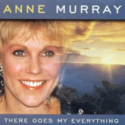 There Goes My Everything by Anne Murray
