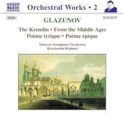Orchestral Works, Volume 2: The Kremlin / From the Middle Ages / Poème lyrique / Poème épique by Glazunov ;   Moscow Symphony Orchestra ,   Konstantin Krimets