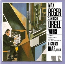 Sämtliche Orgelwerke, Vol. 12 by Max Reger ;   Rosalinde Haas