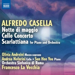 Notte di maggio / Cello Concerto / Scarlattiana by Alfredo Casella ;   Olivia Andreini ,   Andrea Noferini ,   Sun Hee You ,   Orchestra sinfonica di Roma ,   Francesco La Vecchia