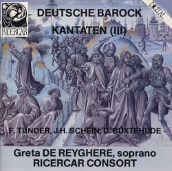 Deutsche Barock Kantaten (III) by F. Tunder ,   J. H. Schein ,   D. Buxtehude ;   Greta de Reyghere ,   Ricercar Consort