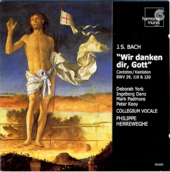 "Wir danken dir, Gott": Cantatas 29, 119 & 120 by J.S. Bach ;   Deborah York ,   Ingeborg Danz ,   Mark Padmore ,   Peter Kooy ,   Collegium Vocale ,   Philippe Herreweghe
