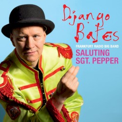 Saluting Sgt. Pepper by Django Bates ,   Frankfurt Radio Big Band