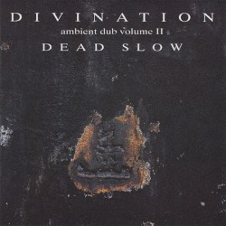 Ambient Dub, Volume II: Dead Slow by Divination