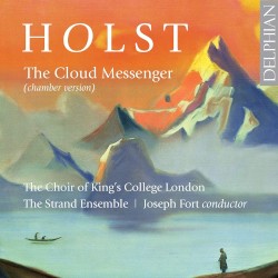 The Cloud Messenger (chamber version) by Gustav Holst ;   Choir of King’s College, London ,   The Strand Ensemble ,   Joseph Fort