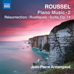 Piano Music 2: Résurrection / Rustiques / Suite, op. 14 by Roussel ;   Jean-Pierre Armengaud