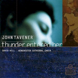Thunder Entered Her by John Tavener ;   David Hill ,   Winchester Cathedral Choir
