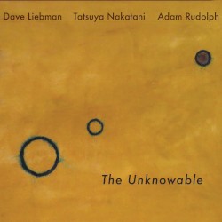 The Unknowable by Dave Liebman ,   Tatsuya Nakatani ,   Adam Rudolph
