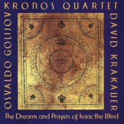 The Dreams and Prayers of Isaac the Blind by Osvaldo Golijov ;   Kronos Quartet ,   David Krakauer