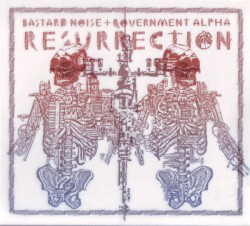 Resurrection by Bastard Noise  /   Government Alpha