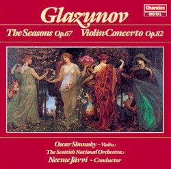 The Seasons, op. 67 / Violin Concerto, op. 82 by Alexander Glazunov ;   The Scottish National Orchestra ,   Neeme Järvi ,   Oscar Shumsky