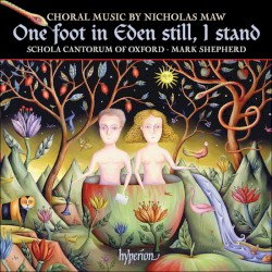 One foot in Eden still, I stand by Nicholas Maw ;   Schola Cantorum of Oxford ,   Mark Shepherd
