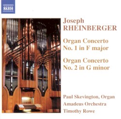 Organ Concerto no. 1 in F major / Organ Concerto no. 2 in G minor by Joseph Rheinberger ;   Paul Skevington ,   The Amadeus Orchestra ,   Timothy Rowe