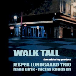 Walk Tall “The Adderley Project” by Jesper Lundgaard Trio ,   Hans Ulrik  &   Niclas Knudsen