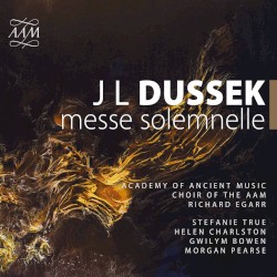 messe solemnelle by Jan Ladislav Dusík ;   Academy of Ancient Music ,   Choir of the AAM ,   Richard Egarr ,   Stefanie True ,   Helen Charlston ,   Gwilym Bowen ,   Morgan Pearse