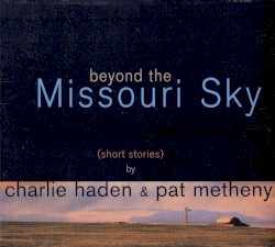 Beyond the Missouri Sky (Short Stories) by Charlie Haden  &   Pat Metheny