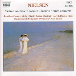 Violin Concerto / Clarinet Concerto / Flute Concerto by Nielsen ;   Jonathan Carney ,   Kevin Banks ,   Gareth Davies ,   Bournemouth Symphony Orchestra ,   Kees Bakels