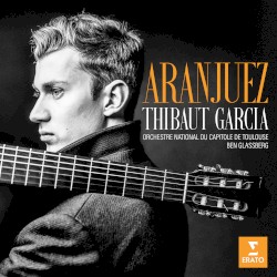 Aranjuez by Thibaut Garcia ,   Orchestre national du Capitole de Toulouse ,   Ben Glassberg