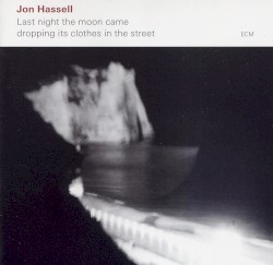 Last Night the Moon Came Dropping Its Clothes in the Street by Jon Hassell