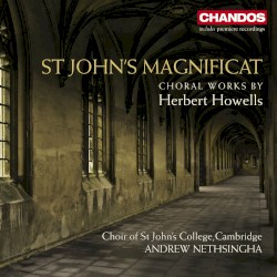 Howells: Choral Works by Herbert Howells ,   Choir of St. John’s College, Cambridge ,   Andrew Nethsingha ,   Paul Whelan ,   David Adams  &   Alice Neary