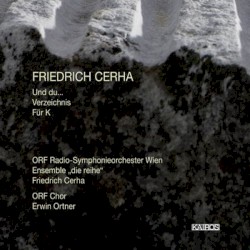 Und Du... Verzeichnis Für K by Friedrich Cerha ;   ORF Radio‐Symphonieorchester Wien ,   Ensemble „die reihe" ,   ORF-Chor ,   Erwin Ortner
