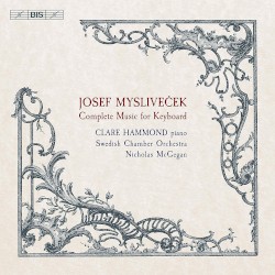Complete Music for Keyboard by Josef Mysliveček ;   Clare Hammond ,   Swedish Chamber Orchestra ,   Nicholas McGegan