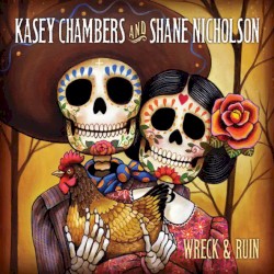 Wreck and Ruin by Kasey Chambers  &   Shane Nicholson