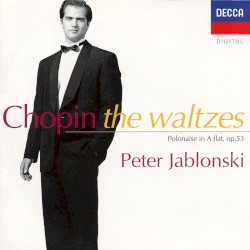 The Waltzes / Polonaise in A flat, op.53 by Fryderyk Chopin ;   Peter Jablonski