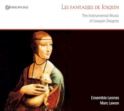 Les fantaisies de Josquin: The Instrumental Music of Josquin Desprez by Josquin Desprez ;   Ensemble Leones ,   Marc Lewon