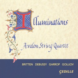 Illuminations by Britten ,   Debussy ,   Garrop ,   Golijov ;   Avalon String Quartet