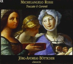 Toccate & Corenti by Michelangelo Rossi ;   Jörg-Andreas Bötticher