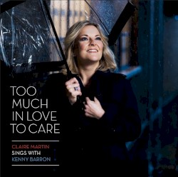 Too Much in Love to Care by Claire Martin  sings with   Kenny Barron