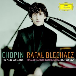 The Piano Concertos by Chopin ;   Rafał Blechacz ,   Jerzy Semkow ,   Royal Concertgebouw Orchestra