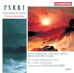 Invocation to Music by Parry ;   Anne Dawson ,   Arthur Davies ,   Brian Rayner Cook ,   The London Philharmonic Choir ,   The London Philharmonic ,   Matthias Bamert