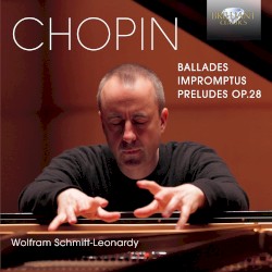 Ballades / Impromptus / Preludes, op. 28 by Chopin ;   Wolfram Schmitt-Leonardy