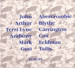 Echoes by John Abercrombie ,   Arthur Blythe ,   Terri Lyne Carrington ,   Anthony Cox ,   Mark Feldman ,   Gust Tsilis