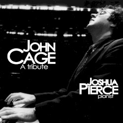 A Tribute by John Cage ;   Joshua Pierce