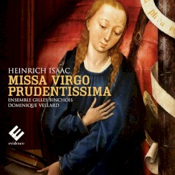 Missa Virgo Prudentissima by Heinrich Isaac ;   Ensemble Gilles Binchois ,   Dominique Vellard