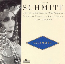Salammbô by Florent Schmitt ;   Chœur de l’armée française ,   Yves Parmentier ,   Orchestre national d'Île-de-France ,   Jacques Mercier
