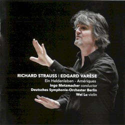 Richard Strauss: Ein Heldenleben / Edgard Varèse: Amériques by Richard Strauss ,   Edgard Varèse ;   Ingo Metzmacher ,   Deutsches Symphonie‐Orchester Berlin ,   Wei Lu